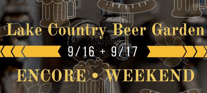 The Lake Country Beer Garden ENCORE Weekend!
