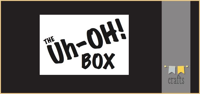 The Uh-Oh! Box- Creative Parenting