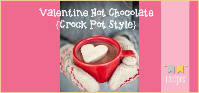 Valentine Hot Chocolate Recipe {Crock Pot Style}