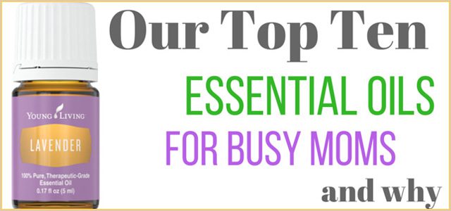 Top 10 essential oils that every busy mom needs!