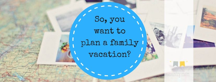 So, you want to plan a family vacation?