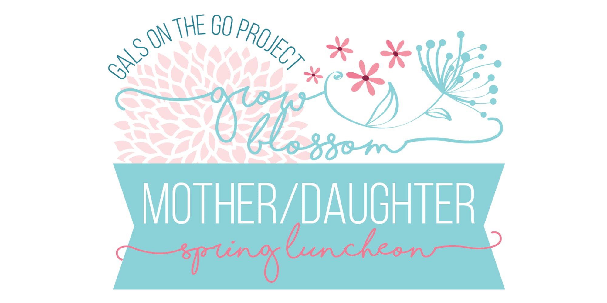 Gals on the Go Project’s Mother/Daughter Luncheon, Grow and Blossom